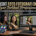 Cara Edit Foto Hasil Fotografi Digital agar Terlihat Profesional